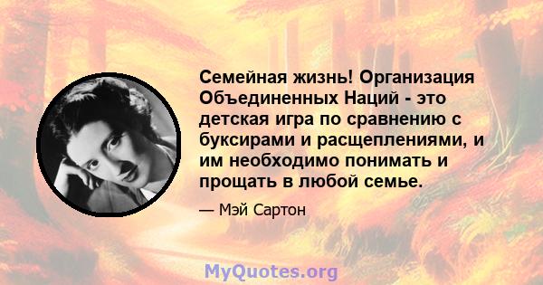 Семейная жизнь! Организация Объединенных Наций - это детская игра по сравнению с буксирами и расщеплениями, и им необходимо понимать и прощать в любой семье.