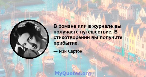 В романе или в журнале вы получаете путешествие. В стихотворении вы получите прибытие.