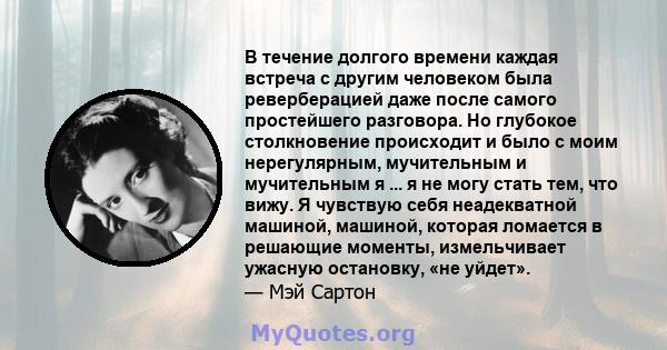 В течение долгого времени каждая встреча с другим человеком была реверберацией даже после самого простейшего разговора. Но глубокое столкновение происходит и было с моим нерегулярным, мучительным и мучительным я ... я