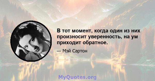 В тот момент, когда один из них произносит уверенность, на ум приходит обратное.