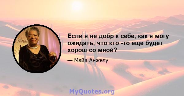 Если я не добр к себе, как я могу ожидать, что кто -то еще будет хорош со мной?