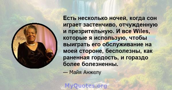 Есть несколько ночей, когда сон играет застенчиво, отчужденную и презрительную. И все Wiles, которые я использую, чтобы выиграть его обслуживание на моей стороне, бесполезны, как раненная гордость, и гораздо более