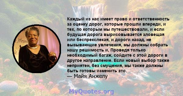 Каждый из нас имеет право и ответственность за оценку дорог, которые прошли впереди, и тех, по которым мы путешествовали, и если будущая дорога вырисовывается зловещая или беспрекслекая, и дороги назад, не вызывающие