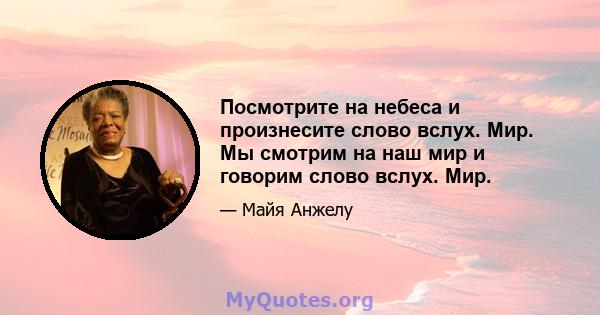 Посмотрите на небеса и произнесите слово вслух. Мир. Мы смотрим на наш мир и говорим слово вслух. Мир.