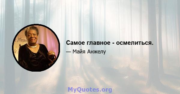 Самое главное - осмелиться.