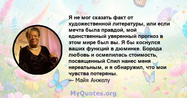 Я не мог сказать факт от художественной литературы, или если мечта была правдой, мой единственный уверенный прогноз в этом мире был вы. Я бы коснулся ваших функций в дюминке. Борода любовь и осмелилась стоимость,