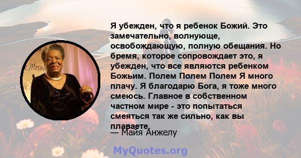 Я убежден, что я ребенок Божий. Это замечательно, волнующе, освобождающую, полную обещания. Но бремя, которое сопровождает это, я убежден, что все являются ребенком Божьим. Полем Полем Полем Я много плачу. Я благодарю