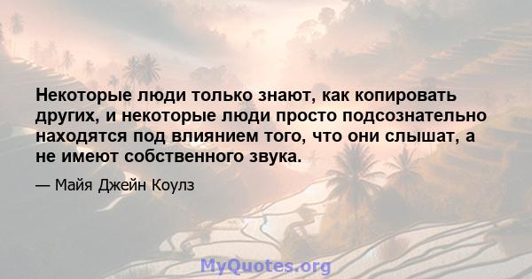 Некоторые люди только знают, как копировать других, и некоторые люди просто подсознательно находятся под влиянием того, что они слышат, а не имеют собственного звука.