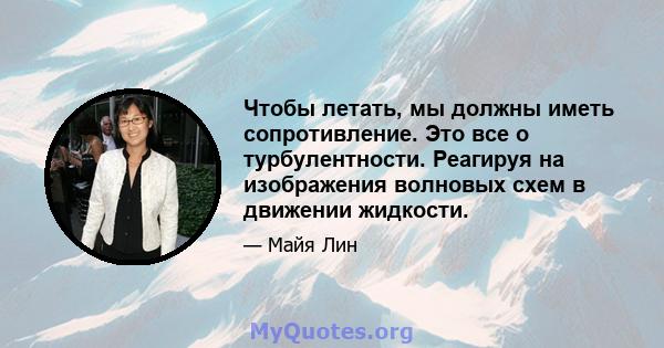 Чтобы летать, мы должны иметь сопротивление. Это все о турбулентности. Реагируя на изображения волновых схем в движении жидкости.