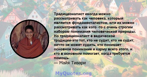 Традиционалист иногда можно рассматривать как человека, который является фундаменталистом, или их можно рассматривать как кого -то с очень строгим набором понимания человеческой природы. Но традиционалист в ведической