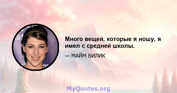 Много вещей, которые я ношу, я имел с средней школы.