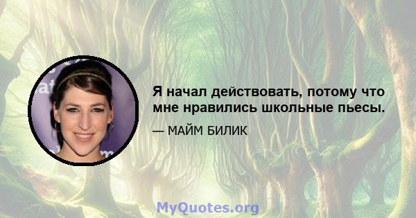 Я начал действовать, потому что мне нравились школьные пьесы.