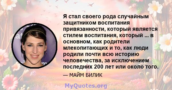 Я стал своего рода случайным защитником воспитания привязанности, который является стилем воспитания, который ... в основном, как родители млекопитающих и то, как люди родили почти всю историю человечества, за