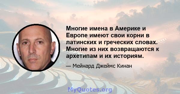 Многие имена в Америке и Европе имеют свои корни в латинских и греческих словах. Многие из них возвращаются к архетипам и их историям.