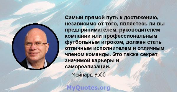 Самый прямой путь к достижению, независимо от того, являетесь ли вы предпринимателем, руководителем компании или профессиональным футбольным игроком, должен стать отличным исполнителем и отличным членом команды. Это