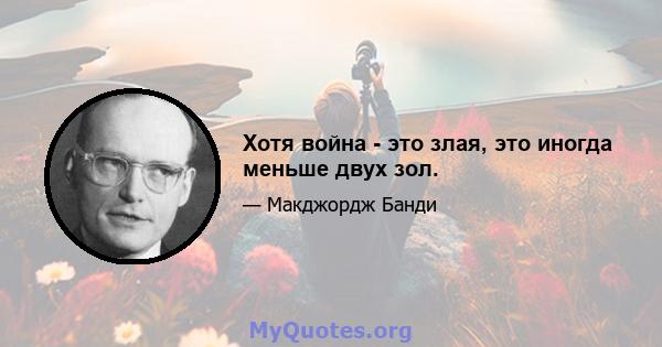 Хотя война - это злая, это иногда меньше двух зол.