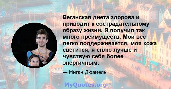 Веганская диета здорова и приводит к сострадательному образу жизни. Я получил так много преимуществ. Мой вес легко поддерживается, моя кожа светится, я сплю лучше и чувствую себя более энергичным.