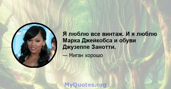 Я люблю все винтаж. И я люблю Марка Джейкобса и обуви Джузеппе Занотти.