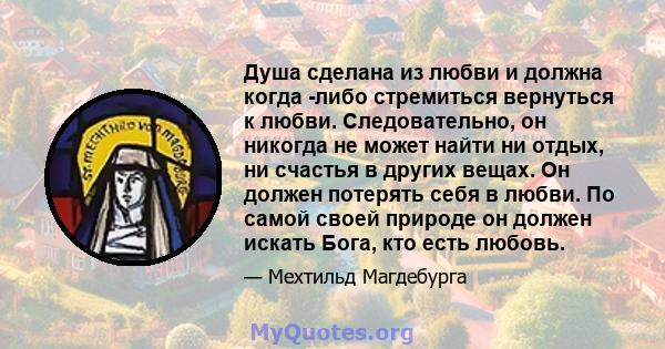 Душа сделана из любви и должна когда -либо стремиться вернуться к любви. Следовательно, он никогда не может найти ни отдых, ни счастья в других вещах. Он должен потерять себя в любви. По самой своей природе он должен