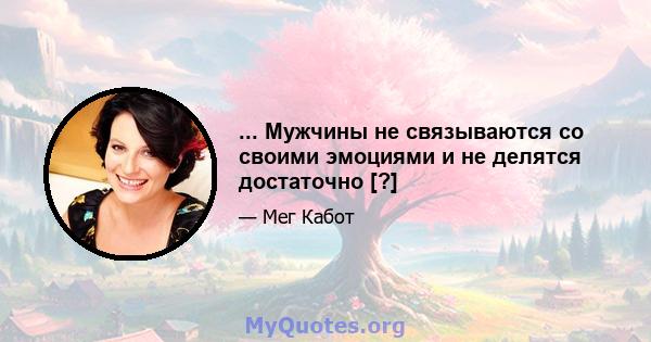 ... Мужчины не связываются со своими эмоциями и не делятся достаточно [?]