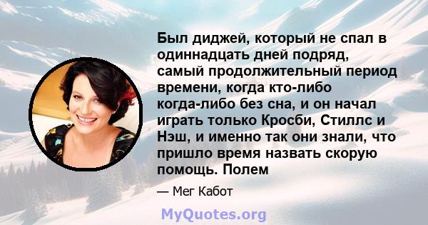 Был диджей, который не спал в одиннадцать дней подряд, самый продолжительный период времени, когда кто-либо когда-либо без сна, и он начал играть только Кросби, Стиллс и Нэш, и именно так они знали, что пришло время