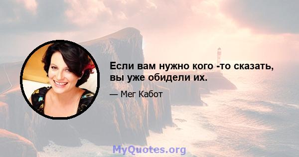 Если вам нужно кого -то сказать, вы уже обидели их.