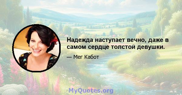 Надежда наступает вечно, даже в самом сердце толстой девушки.