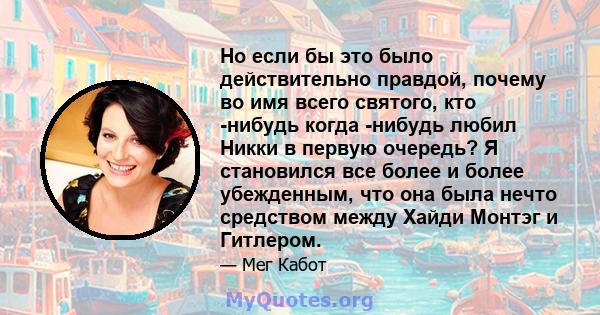 Но если бы это было действительно правдой, почему во имя всего святого, кто -нибудь когда -нибудь любил Никки в первую очередь? Я становился все более и более убежденным, что она была нечто средством между Хайди Монтэг