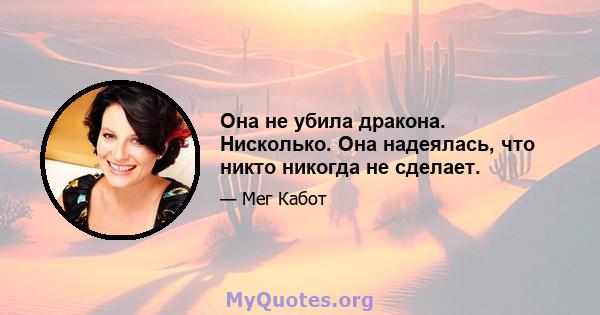 Она не убила дракона. Нисколько. Она надеялась, что никто никогда не сделает.