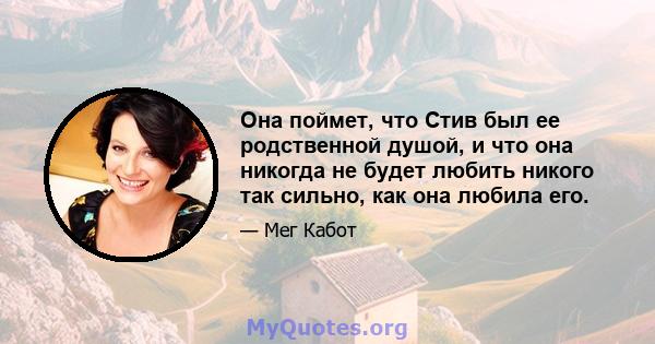 Она поймет, что Стив был ее родственной душой, и что она никогда не будет любить никого так сильно, как она любила его.