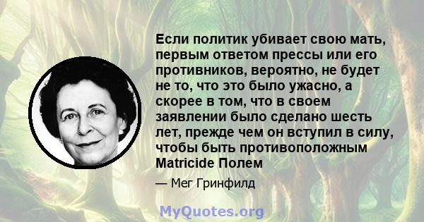 Если политик убивает свою мать, первым ответом прессы или его противников, вероятно, не будет не то, что это было ужасно, а скорее в том, что в своем заявлении было сделано шесть лет, прежде чем он вступил в силу, чтобы 