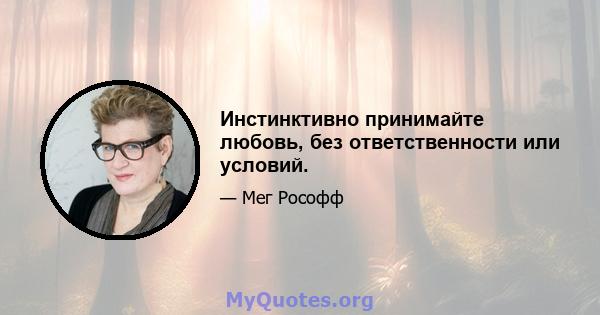 Инстинктивно принимайте любовь, без ответственности или условий.