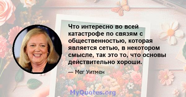 Что интересно во всей катастрофе по связям с общественностью, которая является сетью, в некотором смысле, так это то, что основы действительно хороши.