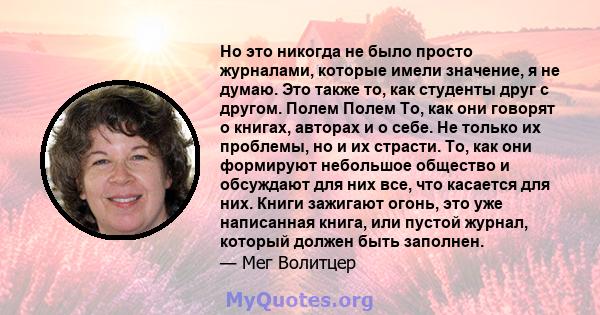 Но это никогда не было просто журналами, которые имели значение, я не думаю. Это также то, как студенты друг с другом. Полем Полем То, как они говорят о книгах, авторах и о себе. Не только их проблемы, но и их страсти.