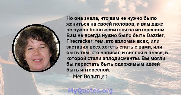 Но она знала, что вам не нужно было жениться на своей половов, и вам даже не нужно было жениться на интересном. Вам не всегда нужно было быть Dazzler, Firecracker, тем, кто взломан всех, или заставил всех хотеть спать с 