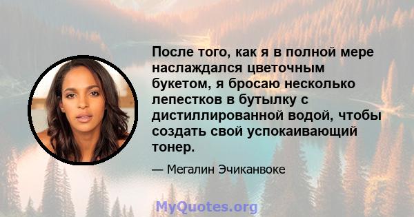 После того, как я в полной мере наслаждался цветочным букетом, я бросаю несколько лепестков в бутылку с дистиллированной водой, чтобы создать свой успокаивающий тонер.