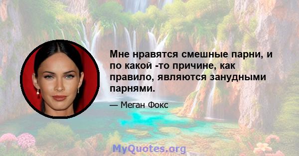 Мне нравятся смешные парни, и по какой -то причине, как правило, являются занудными парнями.