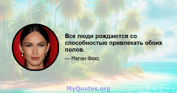 Все люди рождаются со способностью привлекать обоих полов.