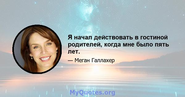 Я начал действовать в гостиной родителей, когда мне было пять лет.