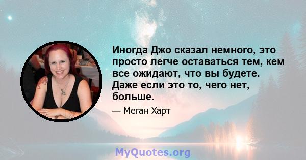 Иногда Джо сказал немного, это просто легче оставаться тем, кем все ожидают, что вы будете. Даже если это то, чего нет, больше.