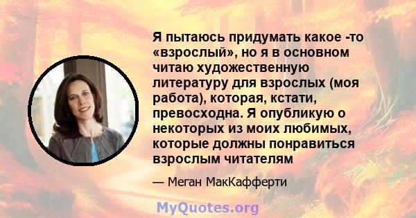 Я пытаюсь придумать какое -то «взрослый», но я в основном читаю художественную литературу для взрослых (моя работа), которая, кстати, превосходна. Я опубликую о некоторых из моих любимых, которые должны понравиться