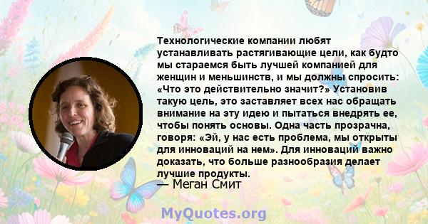 Технологические компании любят устанавливать растягивающие цели, как будто мы стараемся быть лучшей компанией для женщин и меньшинств, и мы должны спросить: «Что это действительно значит?» Установив такую ​​цель, это