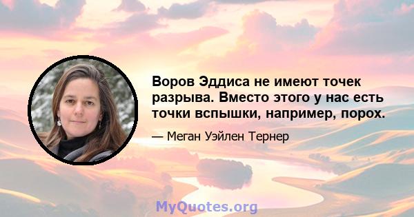 Воров Эддиса не имеют точек разрыва. Вместо этого у нас есть точки вспышки, например, порох.