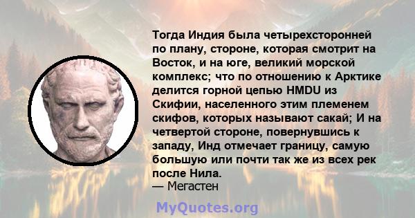 Тогда Индия была четырехсторонней по плану, стороне, которая смотрит на Восток, и на юге, великий морской комплекс; что по отношению к Арктике делится горной цепью HMDU из Скифии, населенного этим племенем скифов,