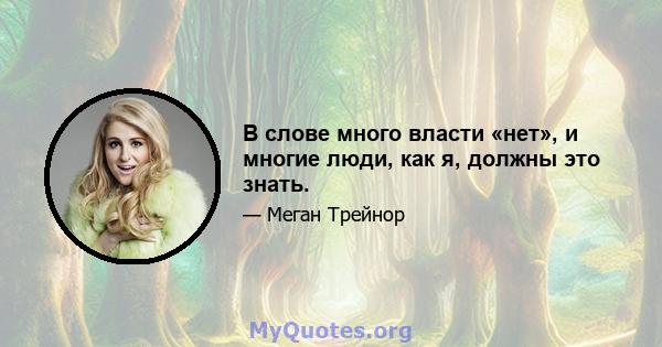 В слове много власти «нет», и многие люди, как я, должны это знать.