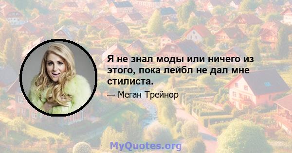 Я не знал моды или ничего из этого, пока лейбл не дал мне стилиста.