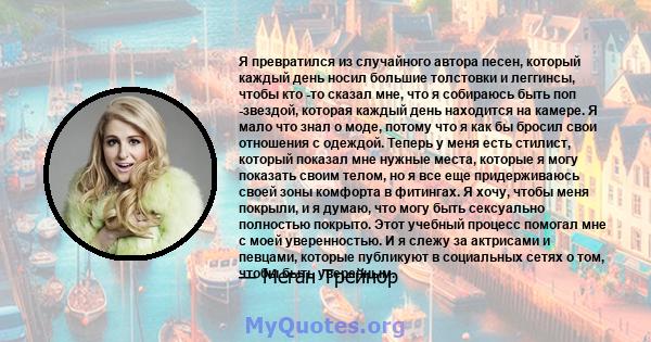 Я превратился из случайного автора песен, который каждый день носил большие толстовки и леггинсы, чтобы кто -то сказал мне, что я собираюсь быть поп -звездой, которая каждый день находится на камере. Я мало что знал о