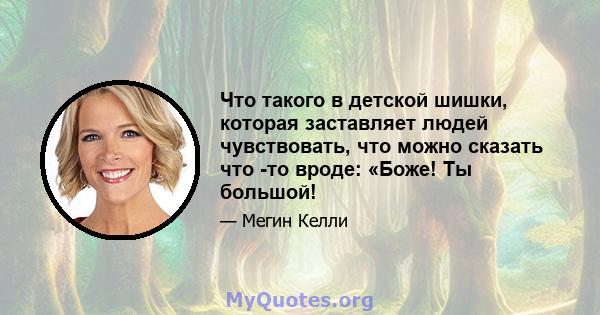 Что такого в детской шишки, которая заставляет людей чувствовать, что можно сказать что -то вроде: «Боже! Ты большой!