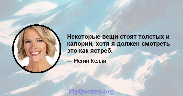 Некоторые вещи стоят толстых и калорий, хотя я должен смотреть это как ястреб.