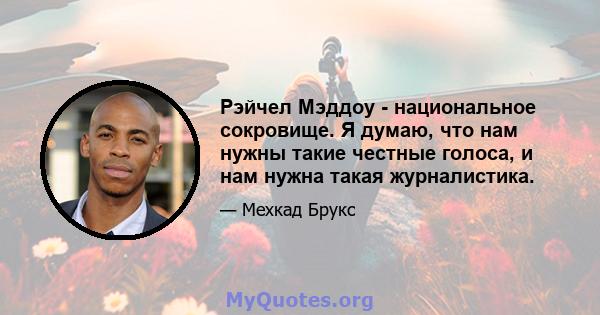 Рэйчел Мэддоу - национальное сокровище. Я думаю, что нам нужны такие честные голоса, и нам нужна такая журналистика.